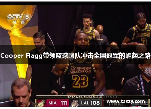 Cooper Flagg带领篮球团队冲击全国冠军的崛起之路