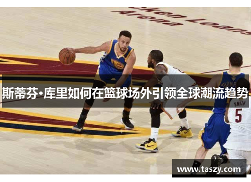 斯蒂芬·库里如何在篮球场外引领全球潮流趋势